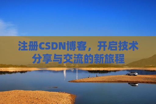 注册CSDN博客，开启技术分享与交流的新旅程